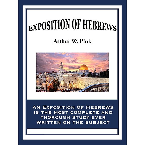 An Exposition of Hebrews, Arthur W. Pink