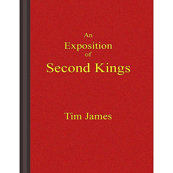 An Exposition of Second Kings, Tim James
