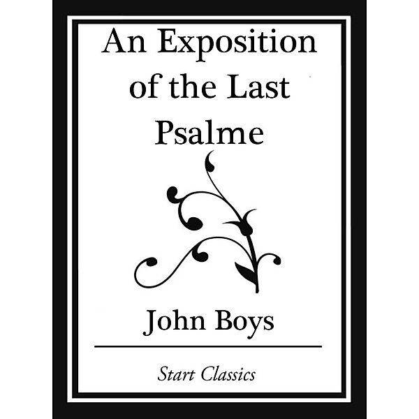 An Exposition of the Last Psalme (Start Classics), John Boys