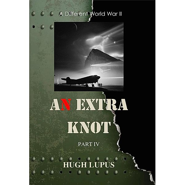 An Extra Knot Part IV (A Different world War II, #4) / A Different world War II, Hugh Lupus