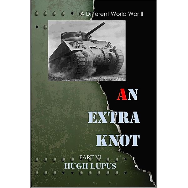 An Extra Knot Part VI (A Different world War II, #6) / A Different world War II, Hugh Lupus