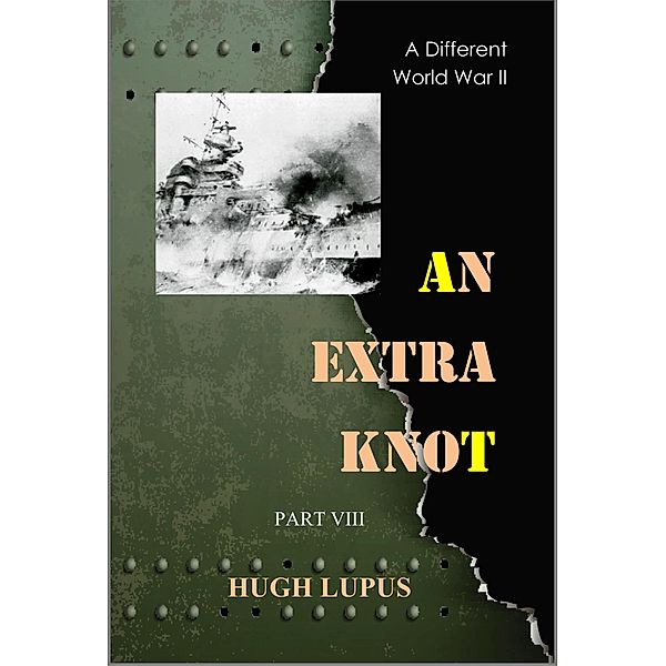 An Extra Knot Part VIII (A Different world War II, #8) / A Different world War II, Hugh Lupus
