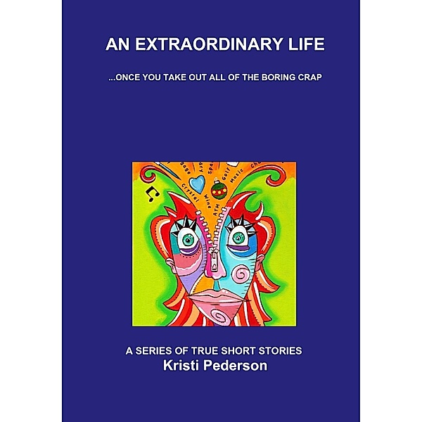 An Extraordinary Life...Once You Take Out All of the Boring Crap, Kristi Pederson