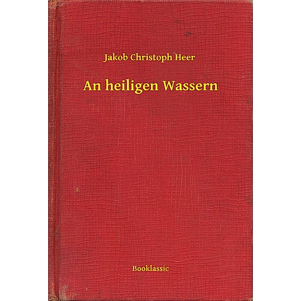 An heiligen Wassern, Jakob Christoph Heer