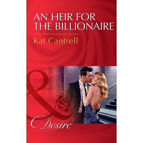 An Heir For The Billionaire (Mills & Boon Desire) (Dynasties: The Newports, Book 2) / Mills & Boon Desire, Kat Cantrell