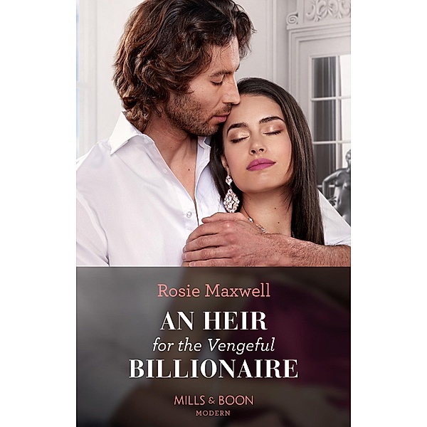 An Heir For The Vengeful Billionaire (Mills & Boon Modern), Rosie Maxwell
