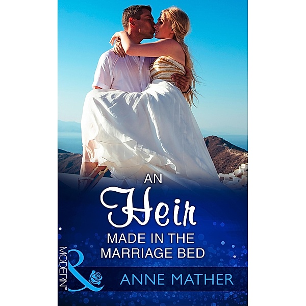An Heir Made In The Marriage Bed (Mills & Boon Modern), Anne Mather