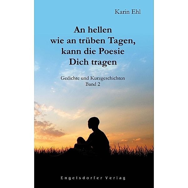 An hellen wie an trüben Tagen, kann die Poesie Dich tragen, Karin Ehl