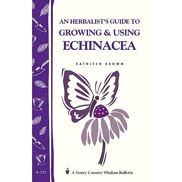 An Herbalist's Guide to Growing & Using Echinacea / Storey Country Wisdom Bulletin, Kathleen Brown