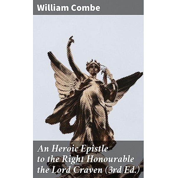 An Heroic Epistle to the Right Honourable the Lord Craven (3rd Ed.), William Combe