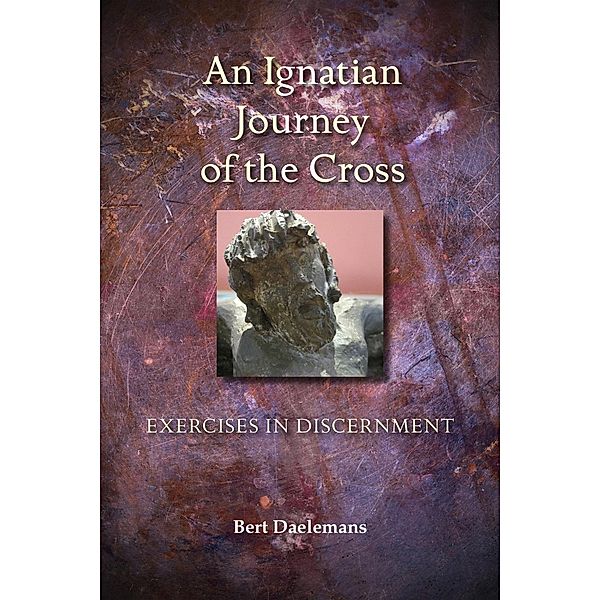 An Ignatian Journey of the Cross, Bert Daelemans