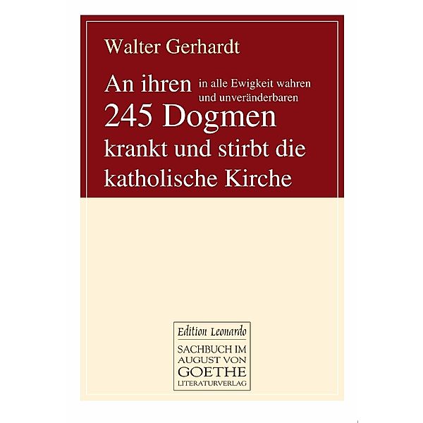 An ihren in alle Ewigkeit wahren und unveränderbaren 245 Dogmen krankt und stirbt die katholische Kirche, Walter Gerhardt