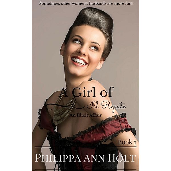 An Illicit Affair: A Girl of Ill Repute / A Girl of Ill Repute, Philippa Ann Holt