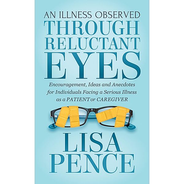An Illness Observed Through Reluctant Eyes / Morgan James Faith, Lisa Pence