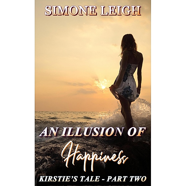 An Illusion of Happiness (Kirstie's Tale, #2) / Kirstie's Tale, Simone Leigh