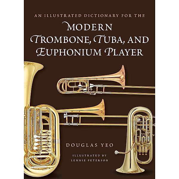 An Illustrated Dictionary for the Modern Trombone, Tuba, and Euphonium Player, Douglas Yeo