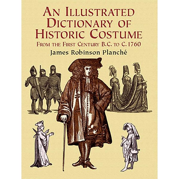 An Illustrated Dictionary of Historic Costume / Dover Fashion and Costumes, James R. Planche