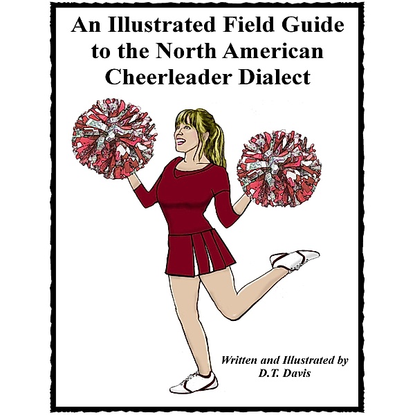 An Illustrated Field Guide to the North American Cheerleader Dialect, D. T. Davis