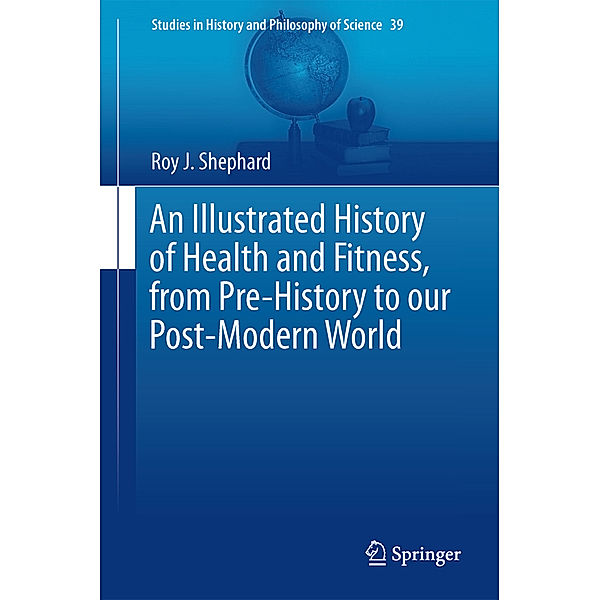 An Illustrated History of Health and Fitness, from Pre-History to our Post-Modern World, Roy J Shephard