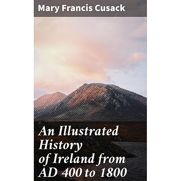 An Illustrated History of Ireland from AD 400 to 1800, Mary Frances Cusack