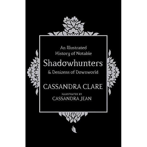 An Illustrated History of Notable Shadowhunters and Denizens of Downworld, Cassandra Clare
