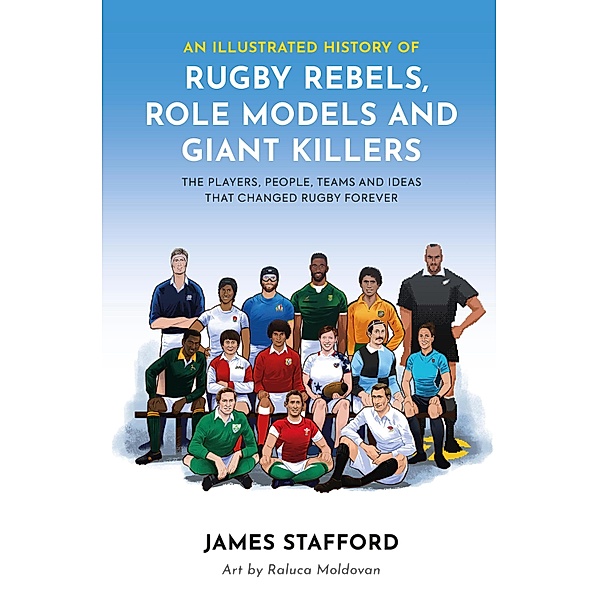 An Illustrated History of Rugby Rebels, Role Models and Giant Killers, James Stafford