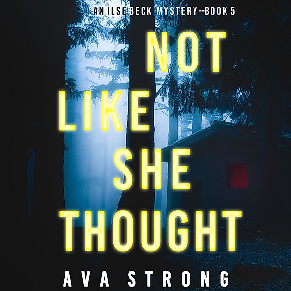 An Ilse Beck FBI Suspense Thriller - 5 - Not Like She Thought (An Ilse Beck FBI Suspense Thriller—Book 5), Ava Strong