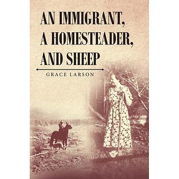 An Immigrant, A Homesteader, and Sheep / URLink Print & Media, LLC, Grace Larson