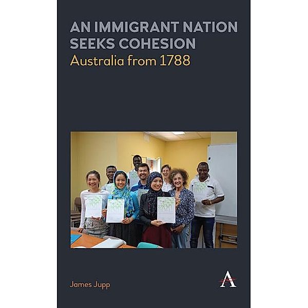 An Immigrant Nation Seeks Cohesion / Anthem Studies in Australian Politics, Economics and Society, James Jupp