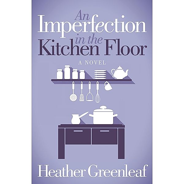 An Imperfection in the Kitchen Floor / Morgan James Fiction, Heather Greenleaf