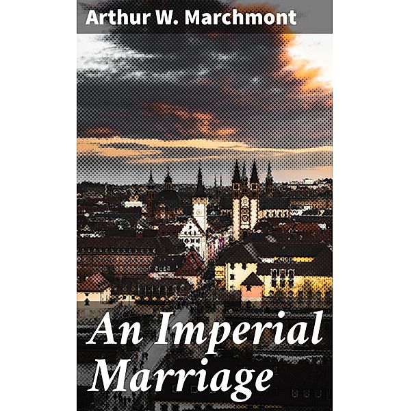 An Imperial Marriage, Arthur W. Marchmont