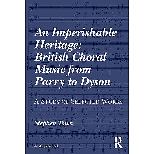 An Imperishable Heritage: British Choral Music from Parry to Dyson, Stephen Town