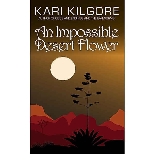 An Impossible Desert Flower, Kari Kilgore
