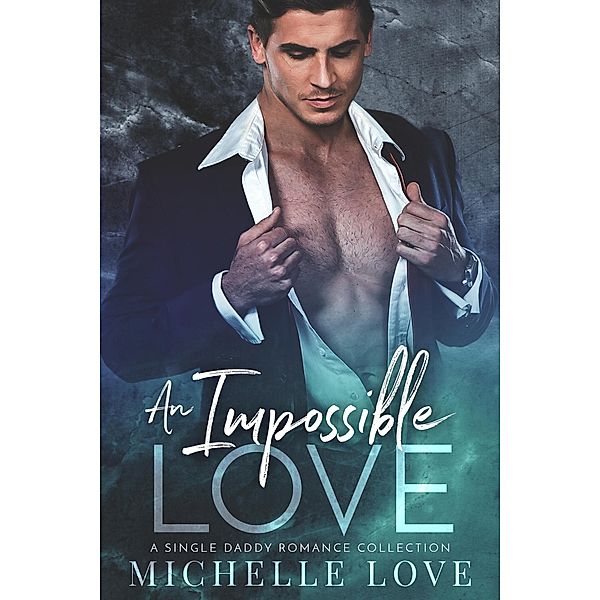 An Impossible Love: A Single Daddy Romance Collection, Michelle Love