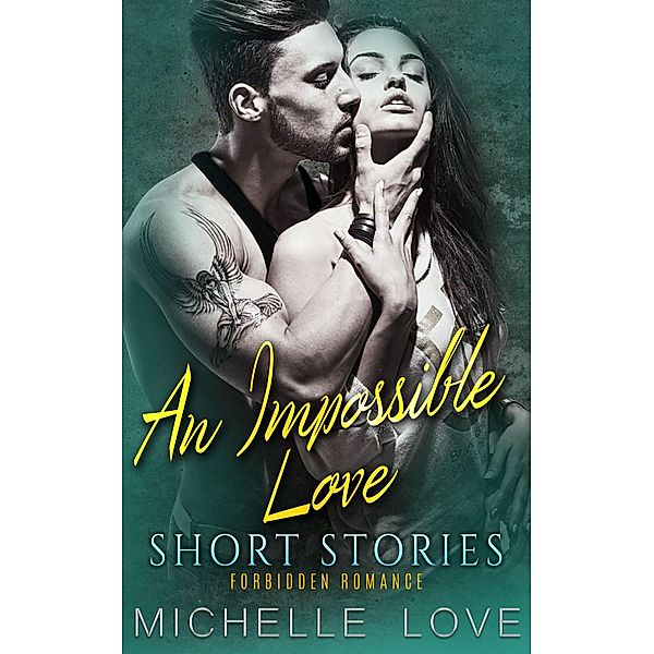 An Impossible Love Short Stories: Forbidden Romance, Michelle Love