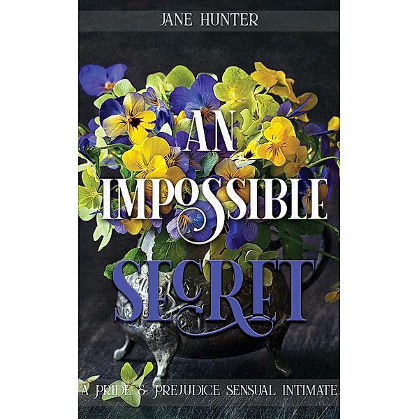 An Impossible Secret: A Pride and Prejudice Sensual Intimate, Jane Hunter