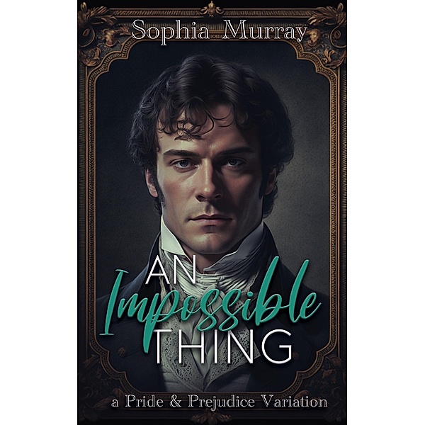 An Impossible Thing: A Pride and Prejudice Variation (A Gentleman's Folly, #2) / A Gentleman's Folly, Sophia Murray
