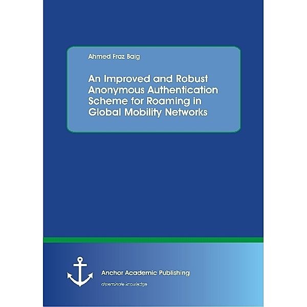 An Improved and Robust Anonymous Authentication Scheme for Roaming in Global Mobility Networks, Ahmed Fraz Baig