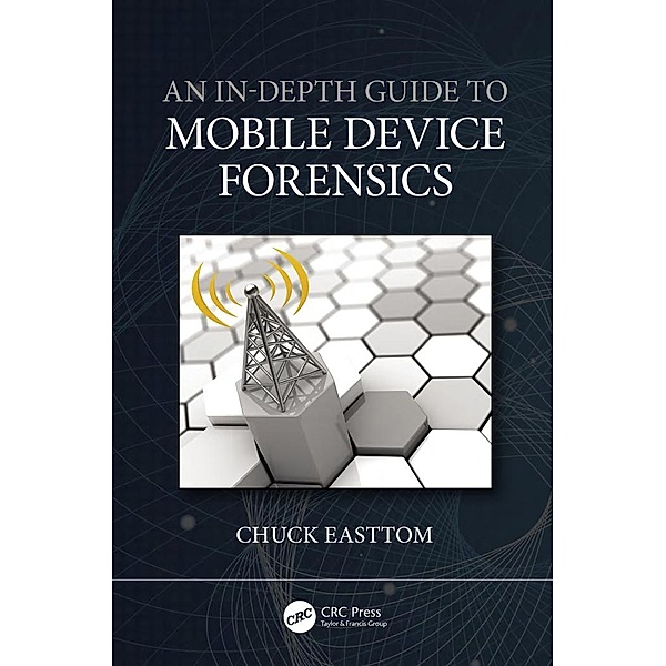 An In-Depth Guide to Mobile Device Forensics, Chuck Easttom