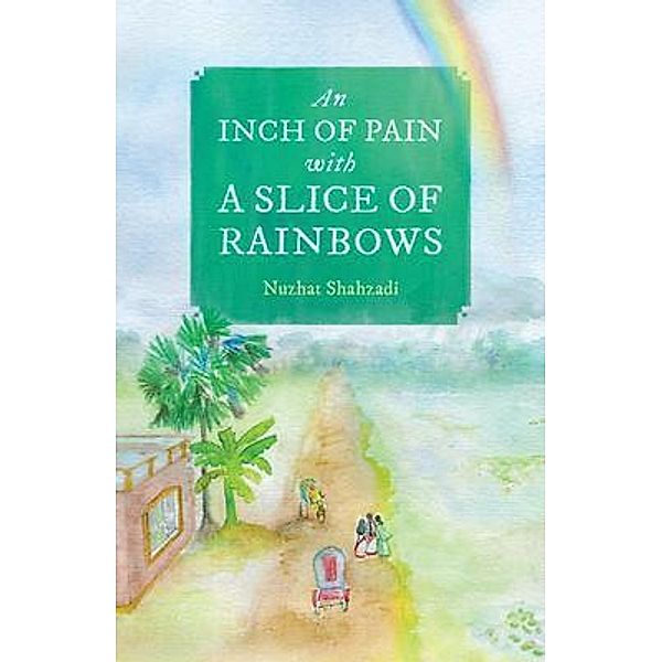 An Inch of Pain with a Slice of Rainbows (a novel), Nuzhat Shahzadi