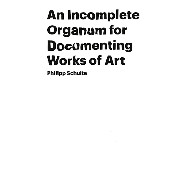 An Incomplete Organum for Documenting Works of Art, Philipp Schulte