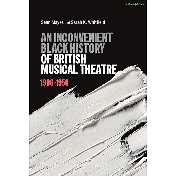 An Inconvenient Black History of British Musical Theatre, Sean Mayes, Sarah K. Whitfield