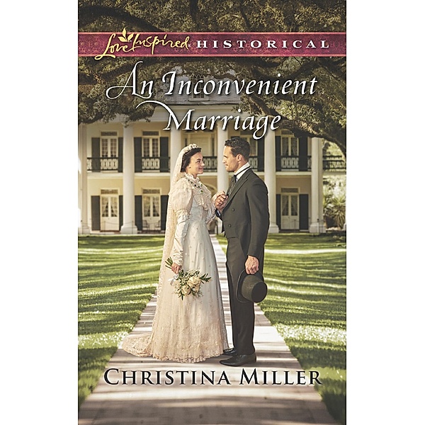 An Inconvenient Marriage (Mills & Boon Love Inspired Historical), Christina Miller