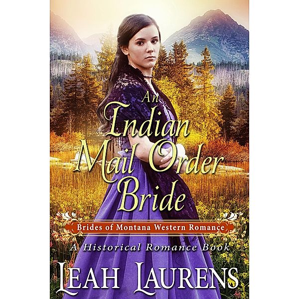 An Indian Mail Order Bride (#4, Brides of Montana Western Romance) (A Historical Romance Book) / Brides of Montana Western Romance, Leah Laurens