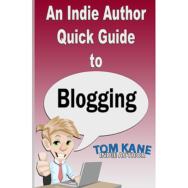 An Indie Author Quick Guide to Blogging, Tom Kane