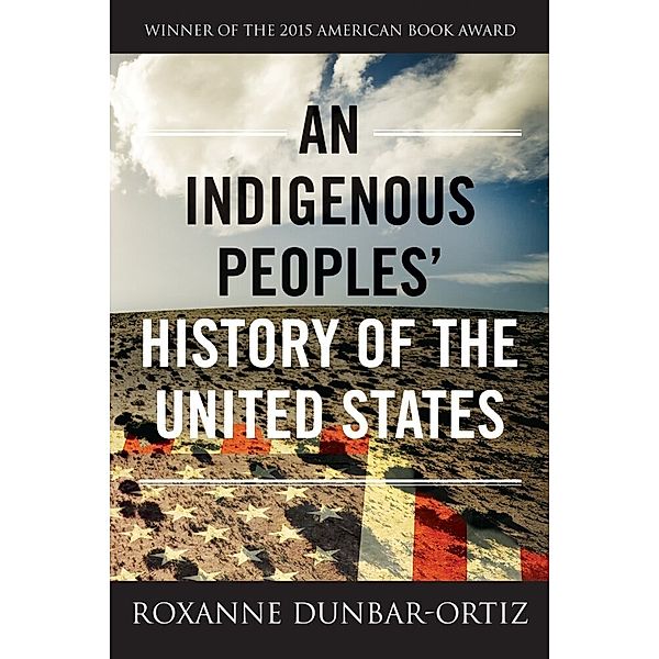 An Indigenous Peoples' History of the United States, Roxanne Dunbar-Ortiz