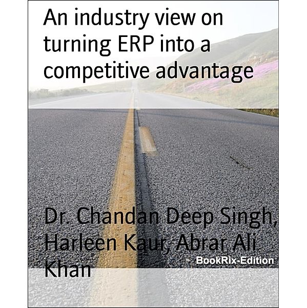 An industry view on turning ERP into a competitive advantage, Chandan Deep Singh, Harleen Kaur, Abrar Ali Khan