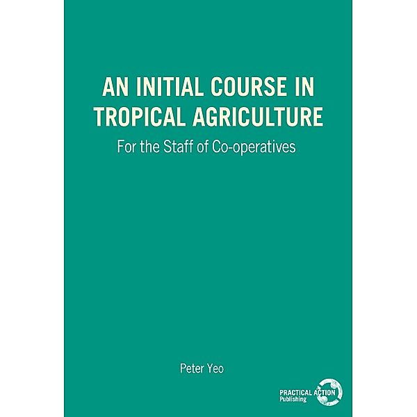 An Initial Course in Tropical Agriculture for the Staff of Co-operatives, Peter Yeo