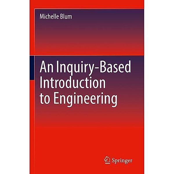 An Inquiry-Based Introduction to Engineering, Michelle Blum