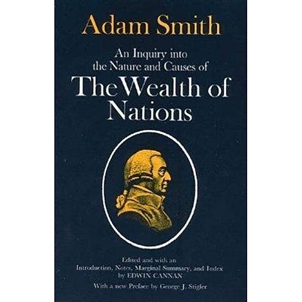 An Inquiry into the Nature and Causes of the Wealth of Nations; ., Adam Smith, Edwin Cannan, George J. Stigler